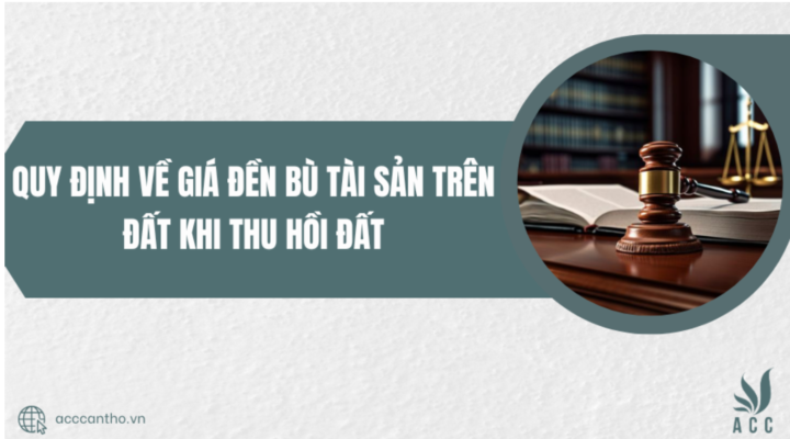 Quy định về giá đền bù tài sản trên đất khi thu hồi đất