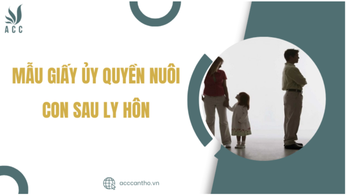 Mẫu giấy ủy quyền nuôi con sau ly hôn