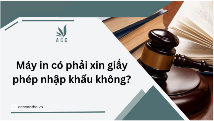 Máy in có phải xin giấy phép nhập khẩu không?