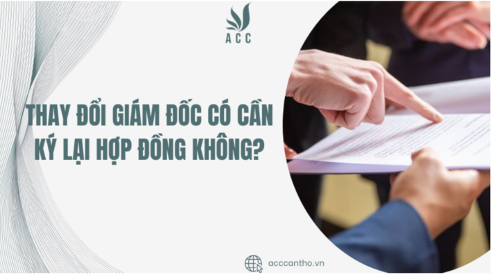 Thay đổi giám đốc có cần ký lại hợp đồng không