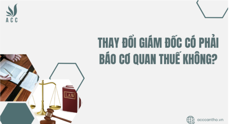 Thay đổi giám đốc có phải báo cơ quan thuế không?