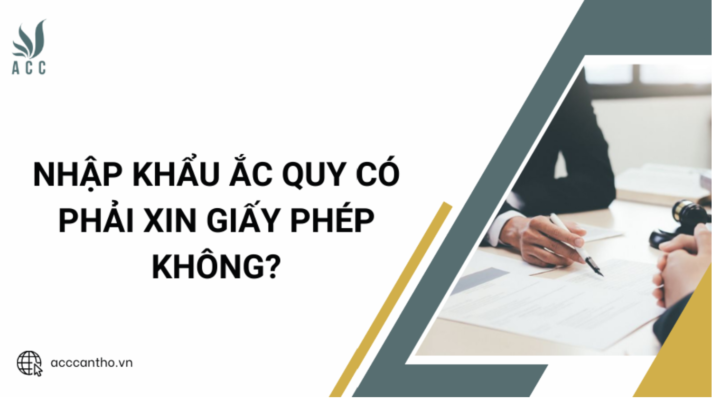 Nhập khẩu ắc quy có phải xin giấy phép không?