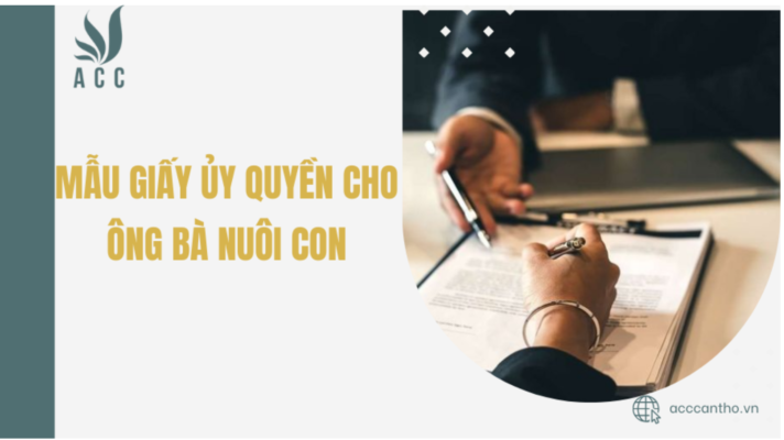 Mẫu giấy ủy quyền cho &ocirc;ng b&agrave; nu&ocirc;i con