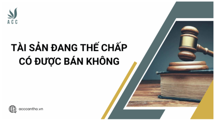 Tài sản đang thế chấp có được bán không