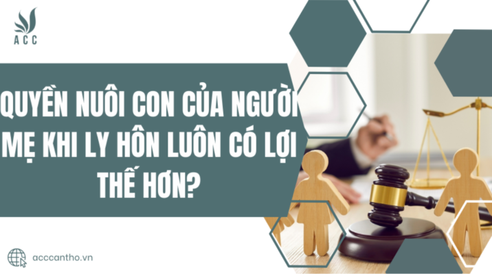 Quyền nuôi con của người mẹ khi ly hôn luôn có lợi thế hơn
