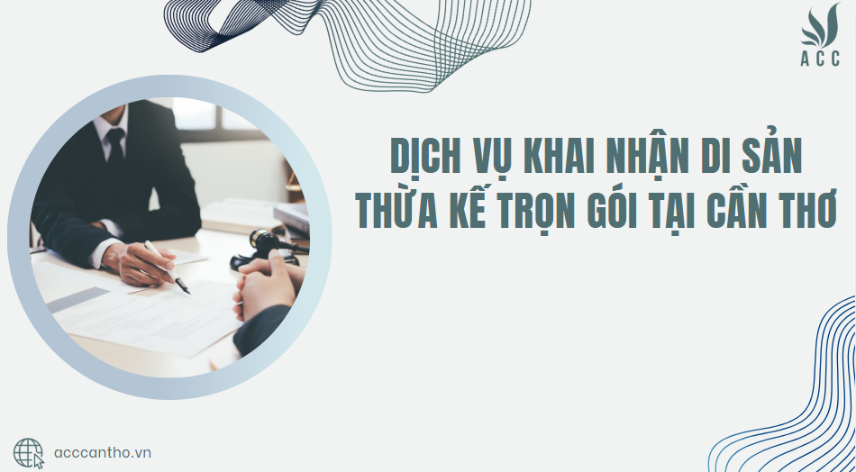 Dịch vụ khai nhận di sản thừa kế trọn gói tại Cần Thơ