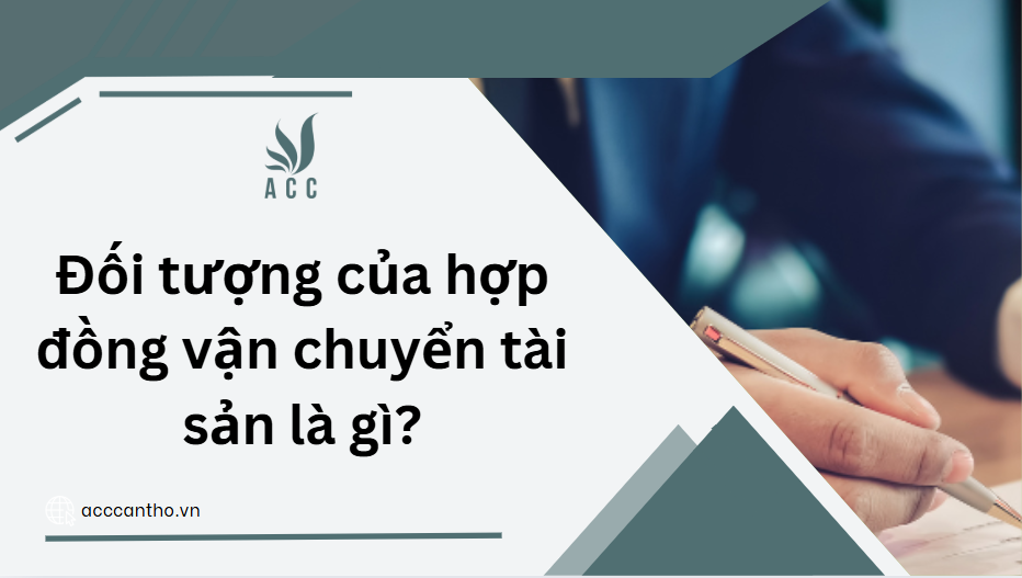 Đối tượng của hợp đồng vận chuyển tài sản là gì?