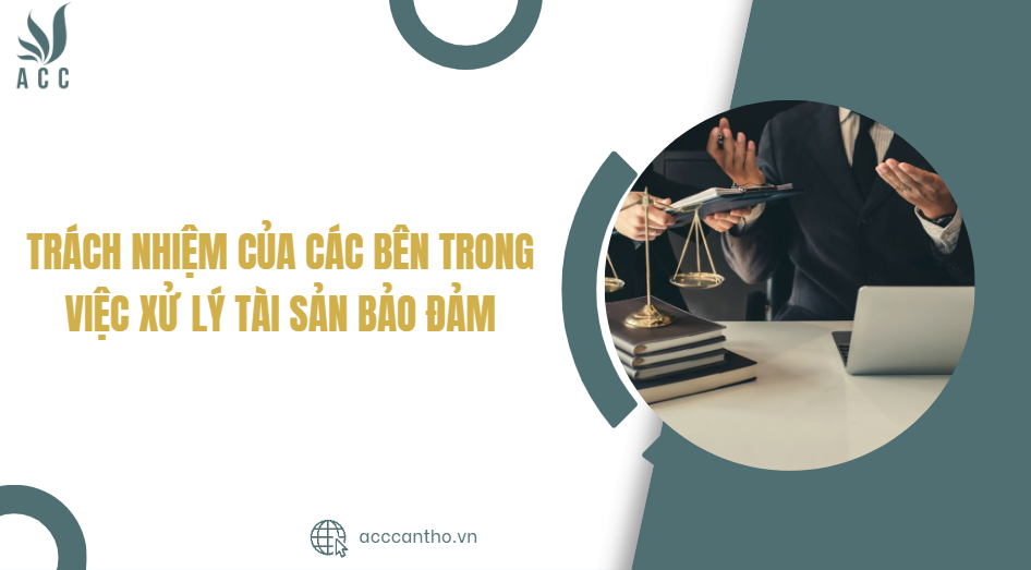 Trách nhiệm của các bên trong việc xử lý tài sản bảo đảm