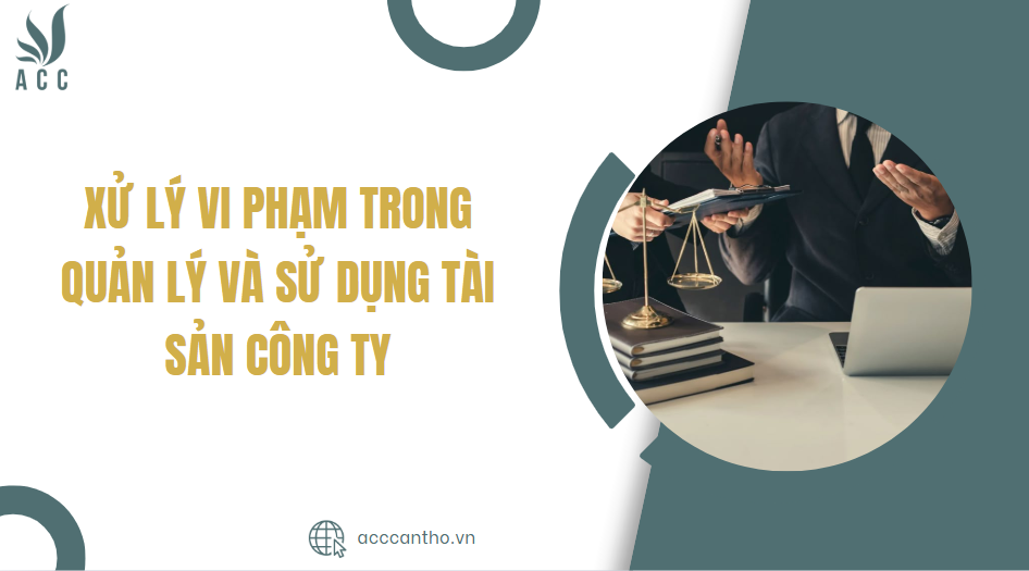 Xử lý vi phạm trong quản lý và sử dụng tài sản công ty