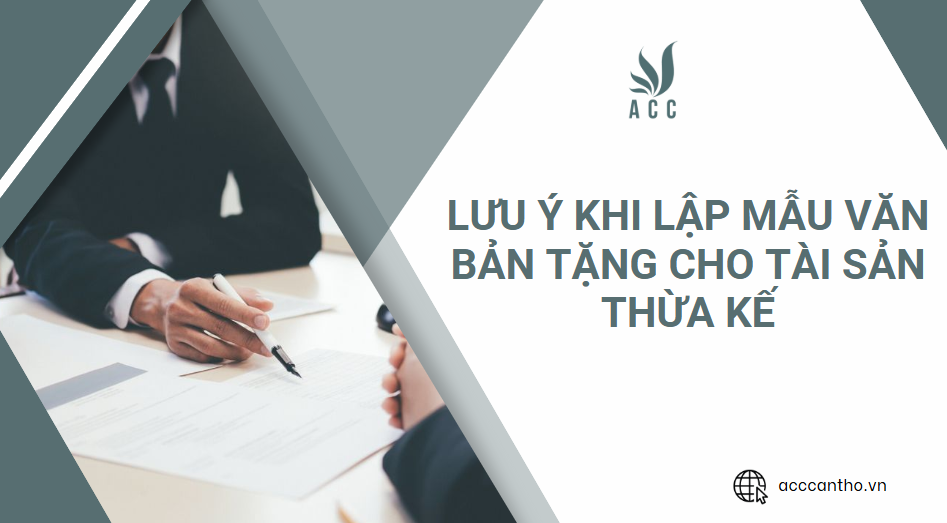 Lưu ý khi lập mẫu văn bản tặng cho tài sản thừa kế