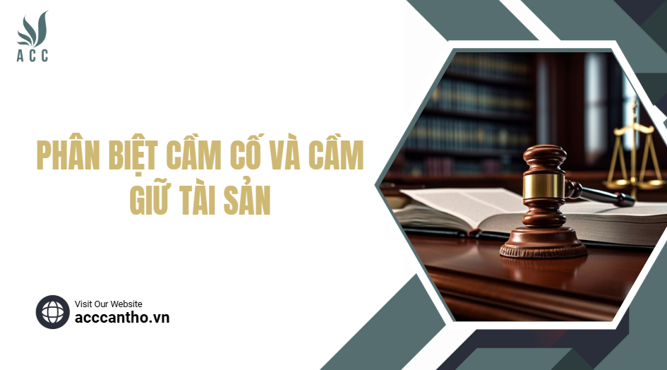 Phân biệt cầm cố và cầm giữ tài sản