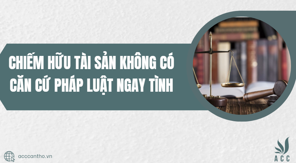 Chiếm hữu tài sản không có căn cứ pháp luật ngay tình