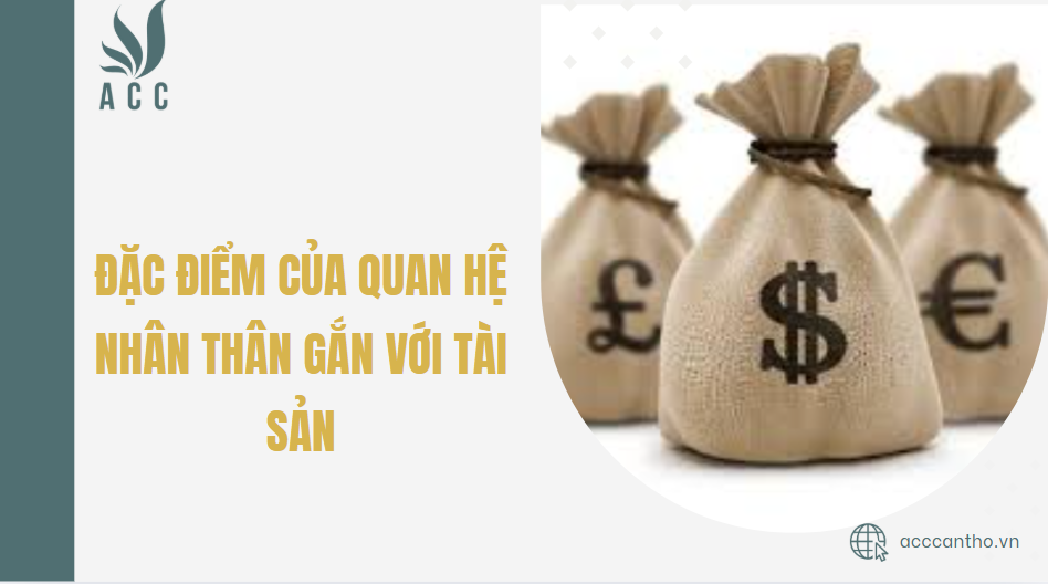 Đặc điểm của quan hệ nhân thân gắn với tài sản