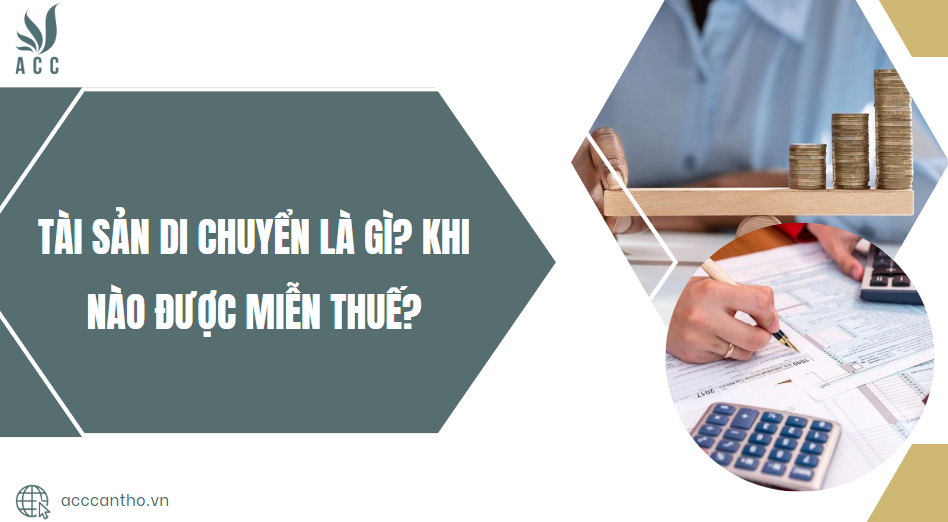 Tài sản di chuyển là gì? Khi nào được miễn thuế?
