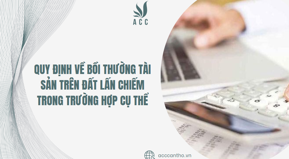 Quy định về bồi thường tài sản trên đất lấn chiếm trong trường hợp cụ thể