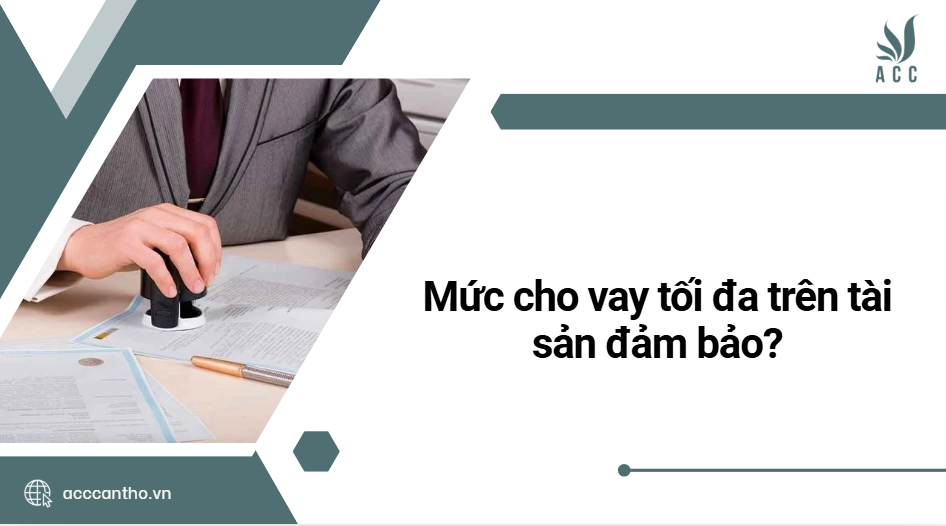 Mức cho vay tối đa trên tài sản đảm bảo?