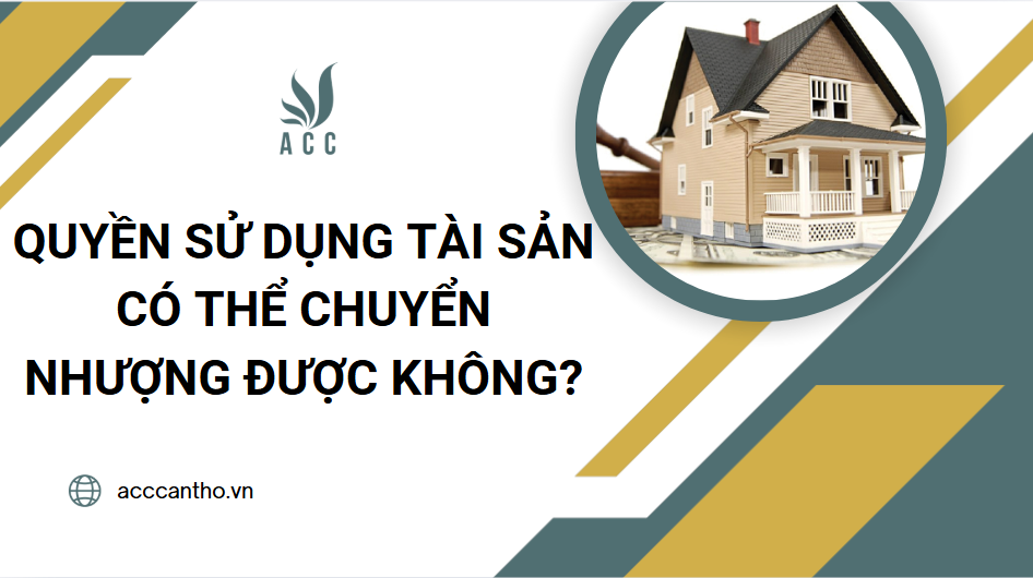 Quyền sử dụng tài sản có thể chuyển nhượng được không?