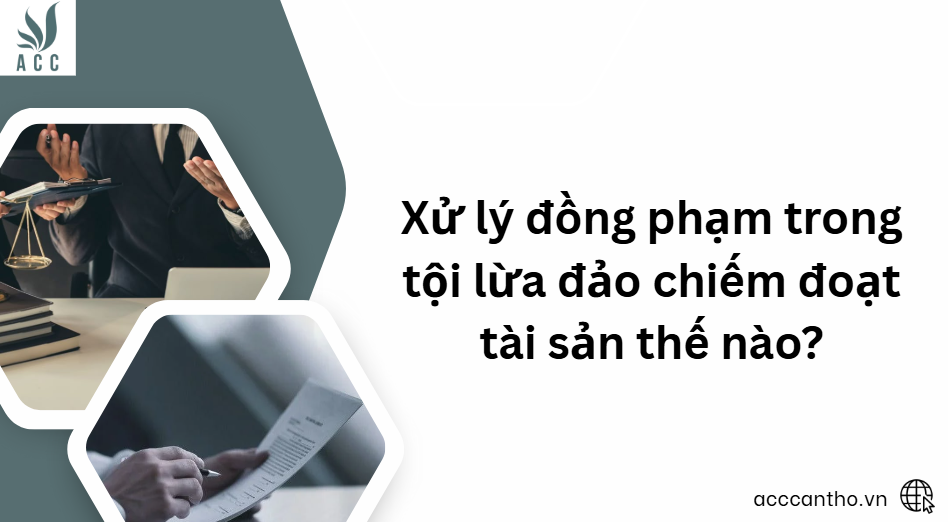 Xử lý đồng phạm trong tội lừa đảo chiếm đoạt tài sản thế nào?