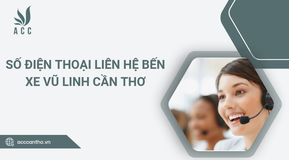 Số điện thoại liên hệ bến xe Vũ Linh Cần Thơ