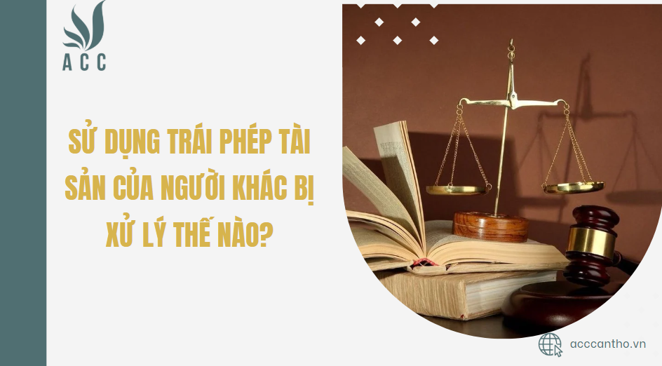 Sử dụng trái phép tài sản của người khác bị xử lý thế nào?
