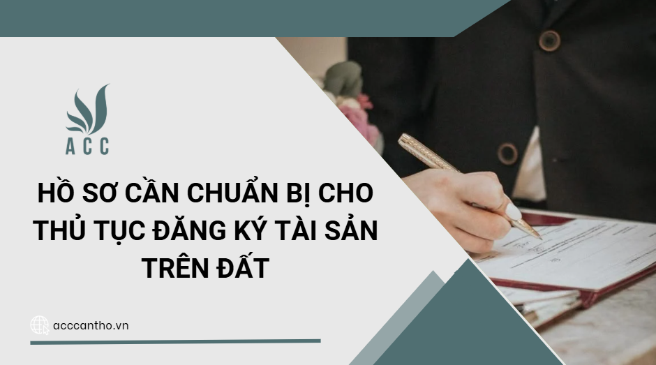 Hồ sơ cần chuẩn bị cho thủ tục đăng ký tài sản trên đất