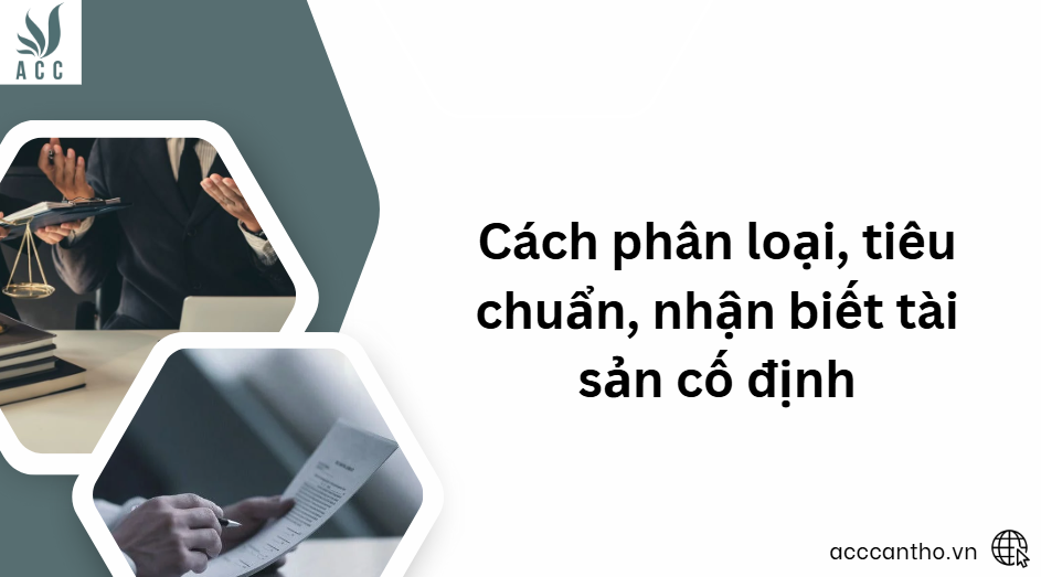 Cách phân loại, tiêu chuẩn, nhận biết tài sản cố định