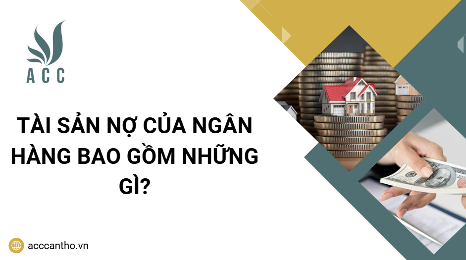 Tài sản nợ của ngân hàng bao gồm những gì?