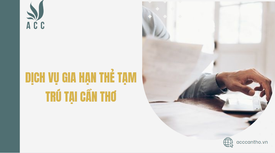Dịch vụ gia hạn thẻ tạm trú tại Cần Thơ