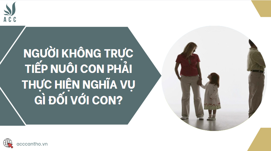 Người không trực tiếp nuôi con phải thực hiện nghĩa vụ gì đối với con?