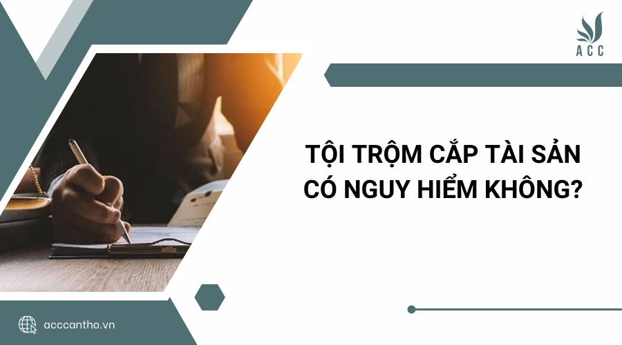 Tội trộm cắp tài sản có nguy hiểm không?