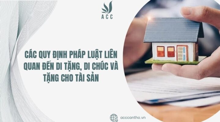 Các quy định pháp luật liên quan đến di tặng, di chúc và tặng cho tài sản