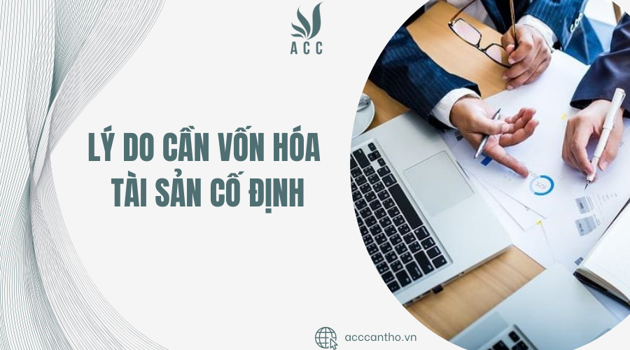 Lý do cần vốn hóa tài sản cố định