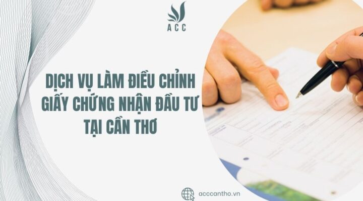 Dịch vụ làm điều chỉnh giấy chứng nhận đầu tư tại Cần Thơ