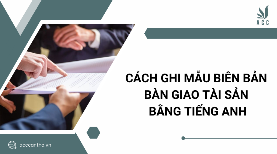 Cách ghi mẫu biên bản bàn giao tài sản bằng tiếng Anh