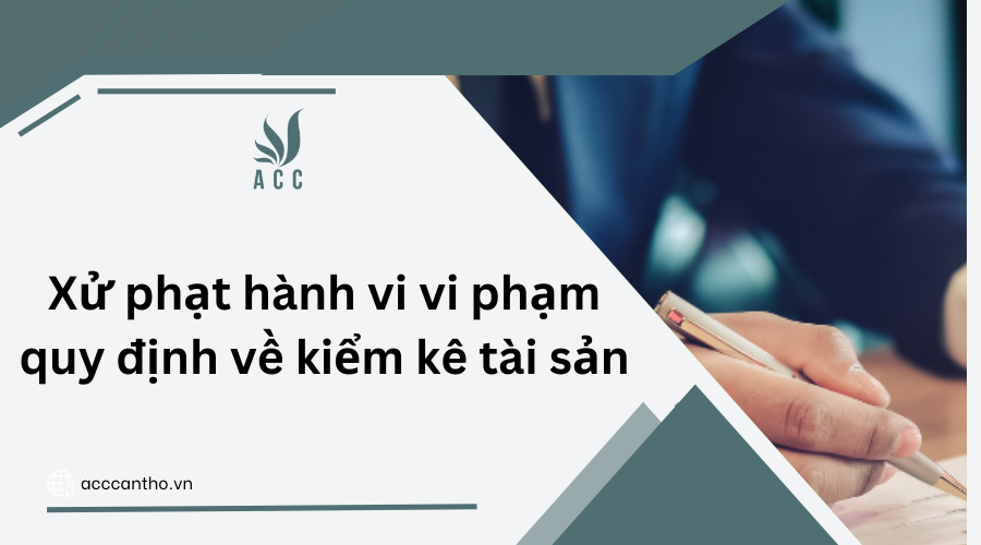 Xử phạt hành vi vi phạm quy định về kiểm kê tài sản