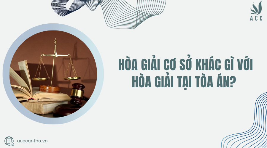 Hòa giải cơ sở khác gì với hòa giải tại Tòa án?