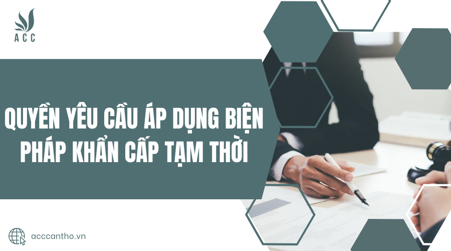 Quyền yêu cầu áp dụng biện pháp khẩn cấp tạm thời