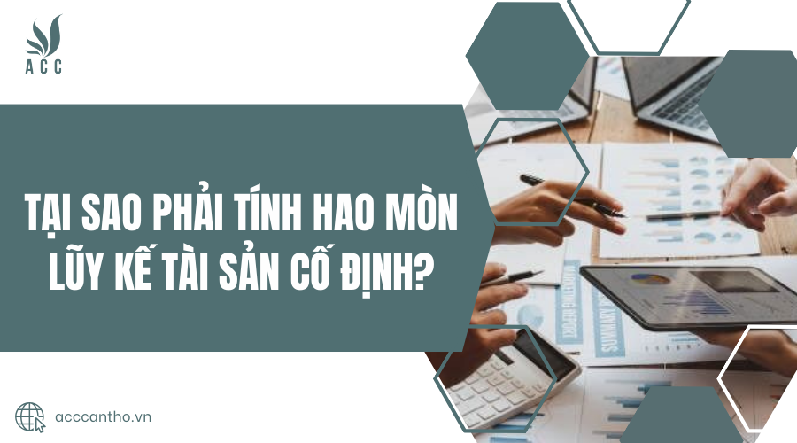 Tại sao phải tính hao mòn lũy kế tài sản cố định?
