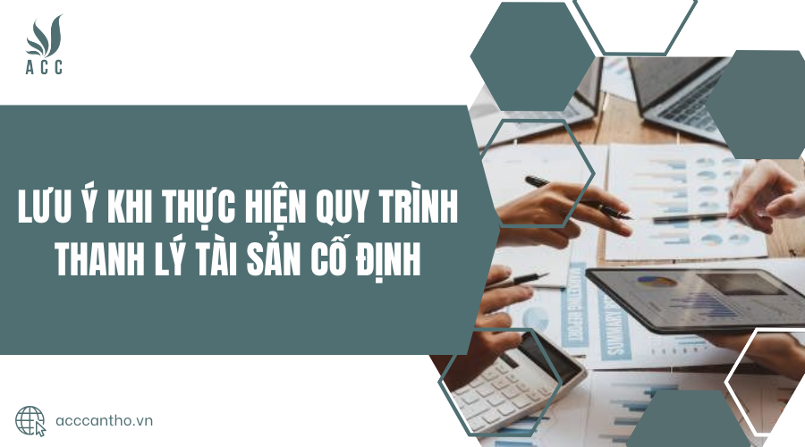 Lưu ý khi thực hiện quy trình thanh lý tài sản cố định