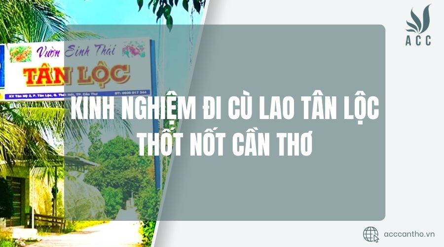 Kinh nghiệm đi Cù Lao Tân Lộc Thốt Nốt Cần Thơ