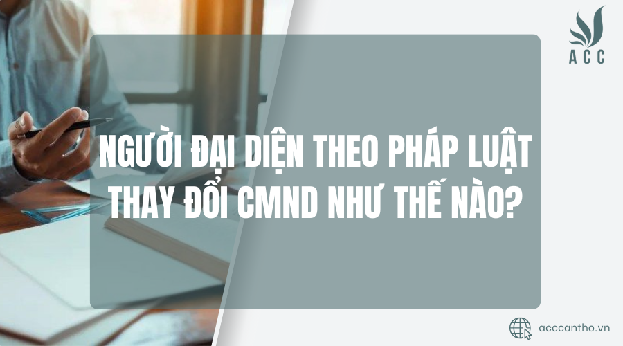 đại diện theo pháp luật thay đổi cmnd như thế nào?