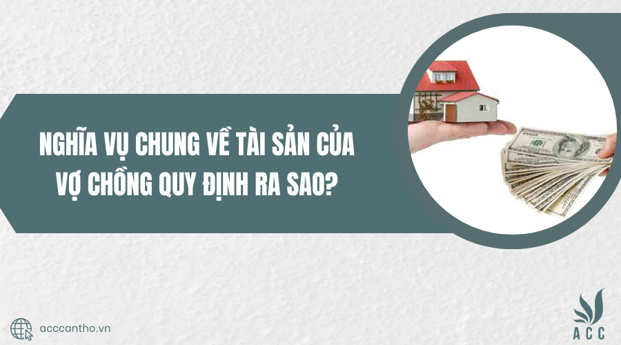 Nghĩa vụ chung về tài sản của vợ chồng quy định ra sao?