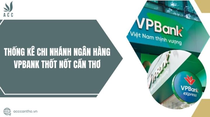 Thống kê chi nhánh ngân hàng VPBank Thốt Nốt Cần Thơ