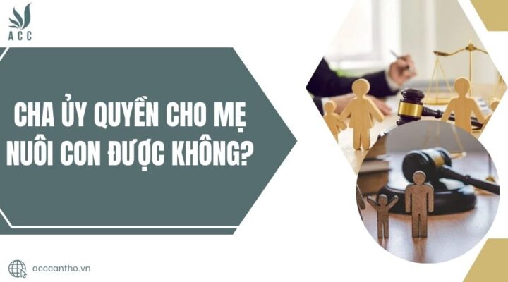 Cha ủy quyền cho mẹ nuôi con được không?