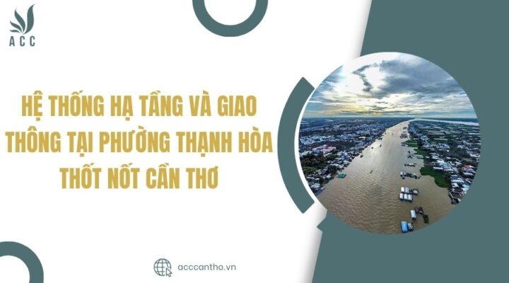 Hệ thống hạ tầng và giao thông tại phường Thạnh Hòa Thốt Nốt Cần Thơ