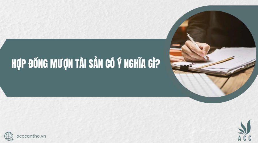 Hợp đồng mượn tài sản có ý nghĩa gì? 