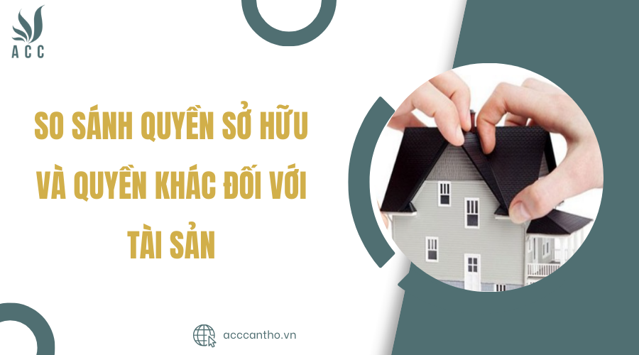 So sánh quyền sở hữu và quyền khác đối với tài sản
