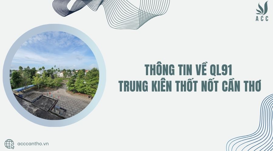 Thông tin về QL91 Trung Kiên Thốt Nốt Cần Thơ