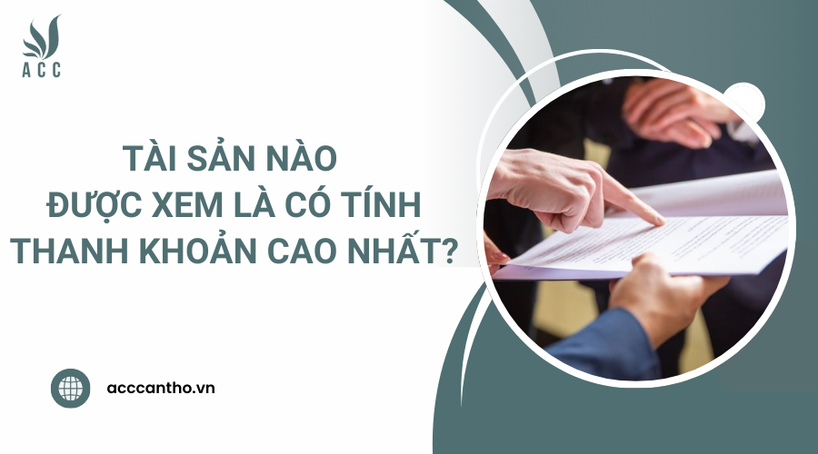 Tài sản nào được xem là có tính thanh khoản cao nhất?