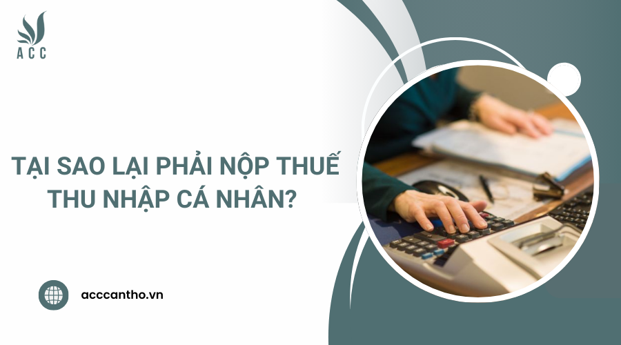 Tại sao lại phải nộp thuế thu nhập cá nhân? 
